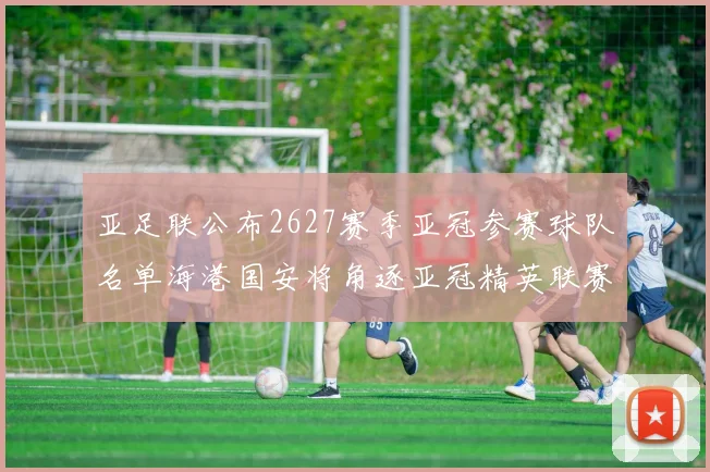 亚足联公布2627赛季亚冠参赛球队名单海港国安将角逐亚冠精英联赛