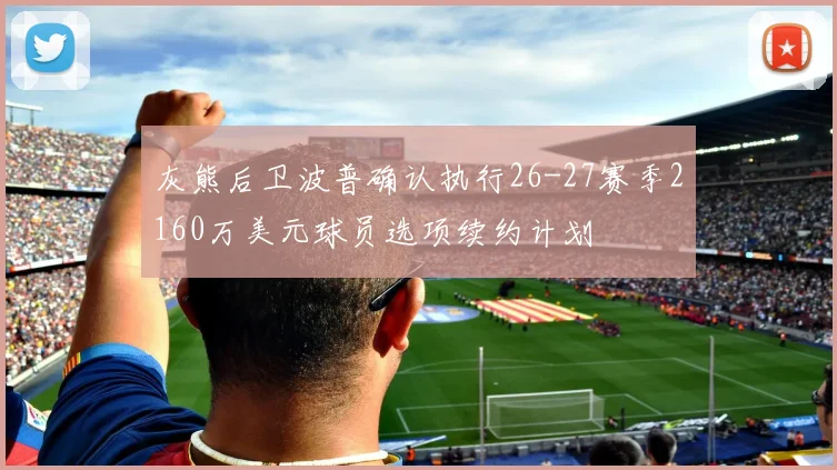 灰熊后卫波普确认执行26-27赛季2160万美元球员选项续约计划