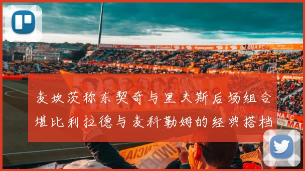 麦坎茨称东契奇与里夫斯后场组合堪比利拉德与麦科勒姆的经典搭档